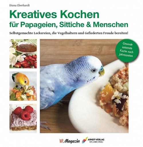 KREATIVES KOCHEN FÜR PAPAGEIEN, SITTICHE UND MENSCHEN – DIANA EBERHARDT